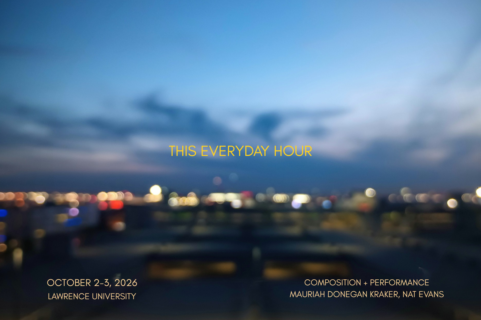 Blurry cityscape at dusk with yellow text promoting This Everyday Hour event at Lawrence University, October 2-3, 2026, composition and performance by Mauriah Donegan Kraker and Nat Evans.